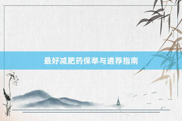 最好减肥药保举与遴荐指南