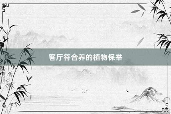 客厅符合养的植物保举