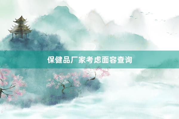 保健品厂家考虑面容查询