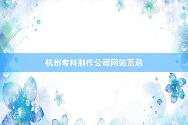 杭州专科制作公司网站蓄意