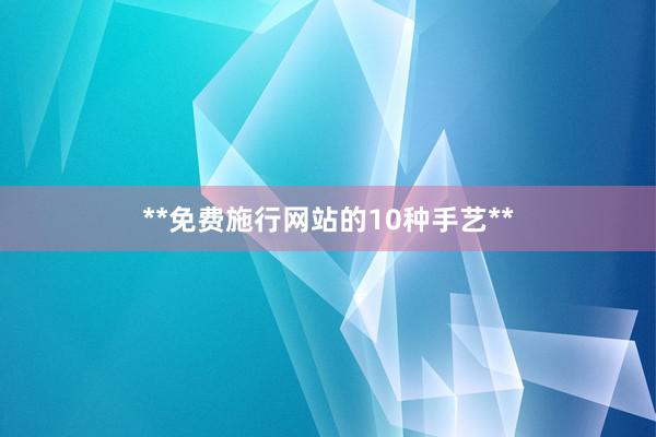 **免费施行网站的10种手艺**